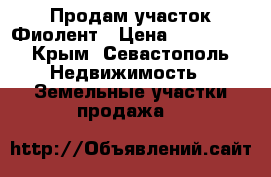 Продам участок Фиолент › Цена ­ 800 000 - Крым, Севастополь Недвижимость » Земельные участки продажа   
